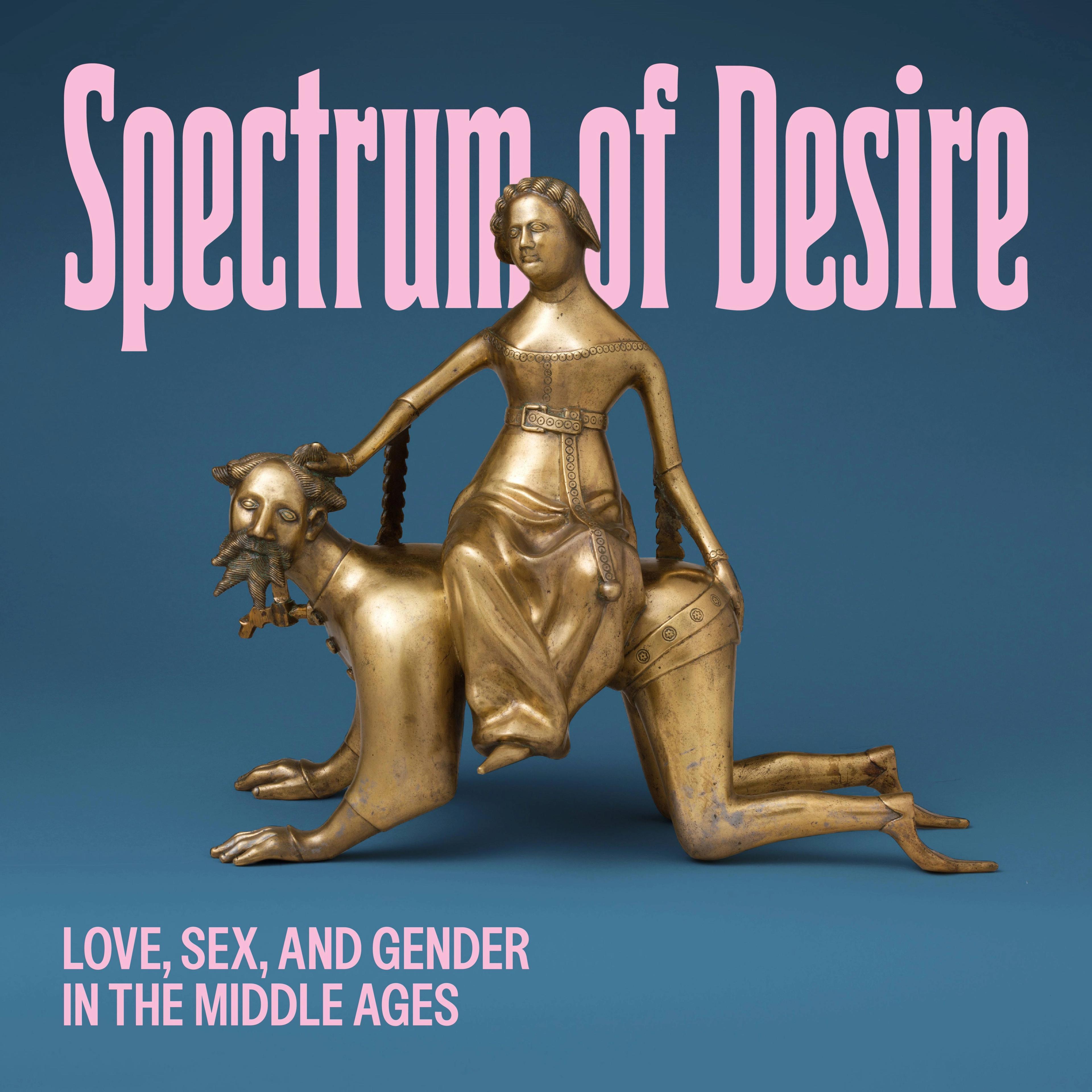 Statue of a woman riding on the back of a man. There is a blue background and pink wording that reads, " Spectrum of Desire" "Love, Sex, and Gender. In the Middle Ages"